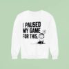 I Paused My Game For This Sweatshirt
