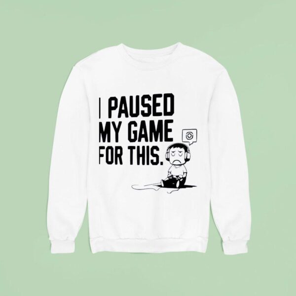 I Paused My Game For This Sweatshirt