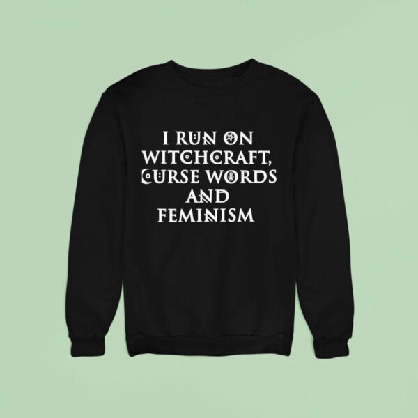 I Run On Witchcraft Curse Words And Feminism Sweatshirt