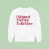 I Skipped Therapy To Be Here Sweatshirt