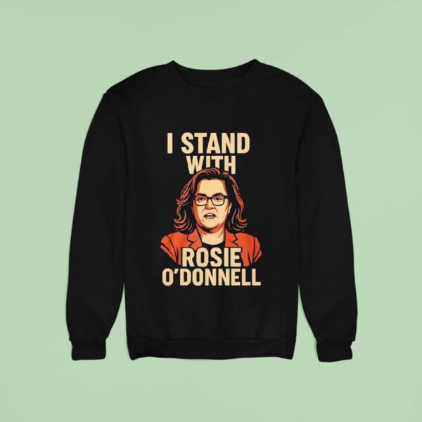 I Stand With Rosie O Donnell Sweatshirt