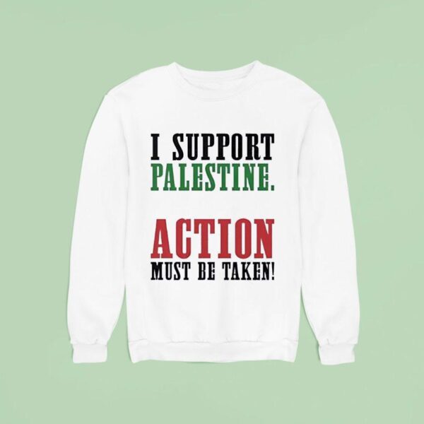 I Support Palestine Action Must Be Taken Sweatshirt