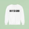 I The Do It So Good Sweatshirt