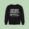 I Threw Away My Moral Compass To Make Raytheon Technologies Sweatshirt