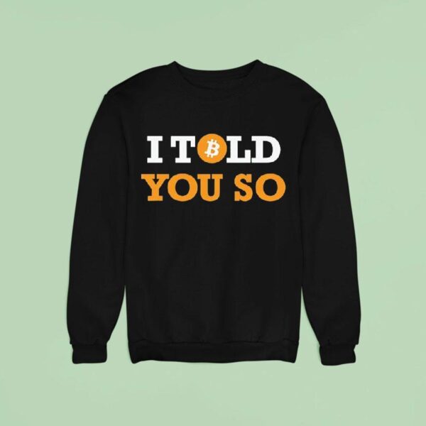 I Told You So Bitcoin Sweatshirt