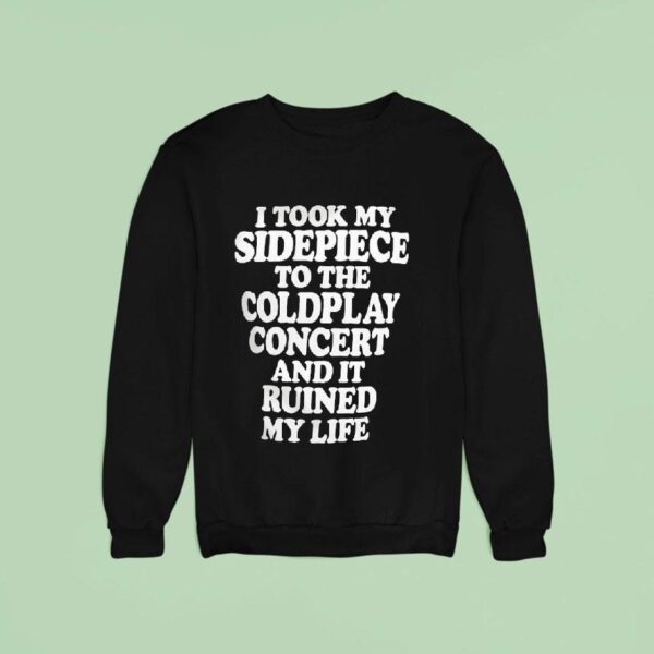 I Took My Sidepiece To The Coldplay Concert And It Ruined My Life Sweatshirt