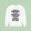I Took My Sidepiece To The Concert And It Ruined My Life Sweatshirt