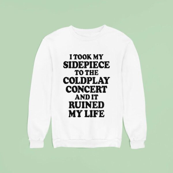 I Took My Sidepiece To The Concert And It Ruined My Life Sweatshirt