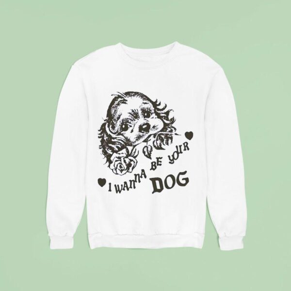 I Wanna Be Your Dog Sweatshirt
