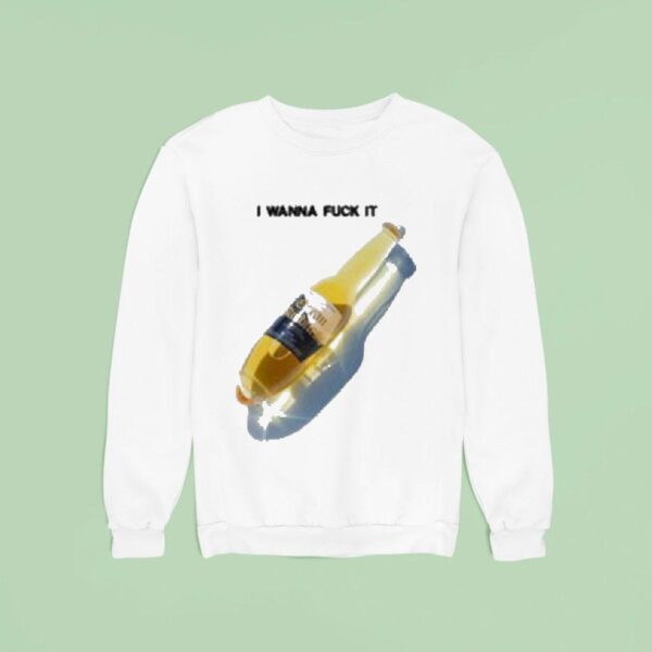 I Wanna Fuck It Beer Sweatshirt