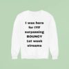 I Was Here For Iyf Surpassing Bouncy St Week Streams Sweatshirt
