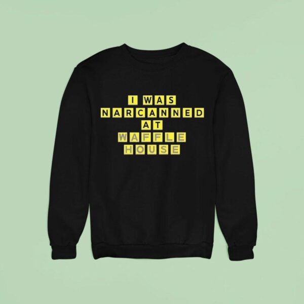 I Was Narcanned At Waffle House Sweatshirt