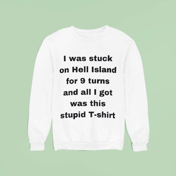 I Was Stuck On Hell Island For Turns And All I Got Was This Stpid Sweatshirt