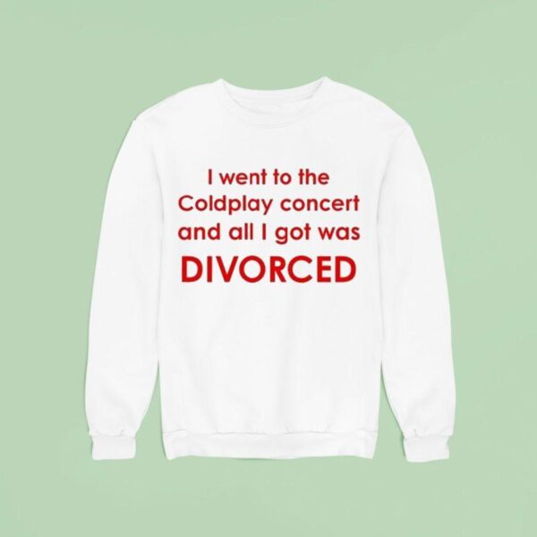 I Went To Coldplay Concert And All I Got Was Divorced Sweatshirt
