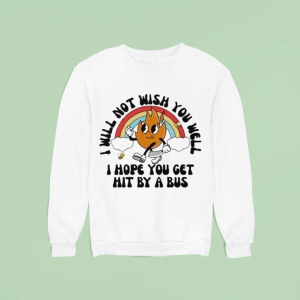 I Will Not Wish You Well I Hope You Get Hit By A Bus Sweatshirt