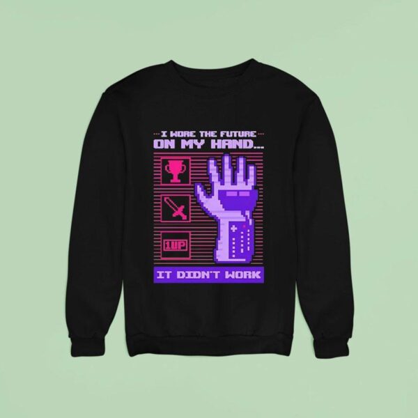 I Wore The Future On My Hand It Didn T Work Sweatshirt
