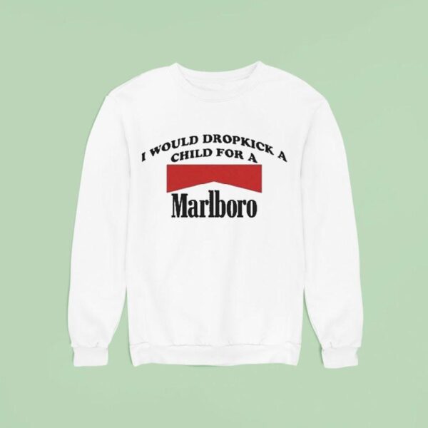 I Would Dropkick A Child For A Marlboro Cigarette Sweatshirt