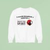 I Would Dropkick A Child For An American Spirit Cigarette Sweatshirt