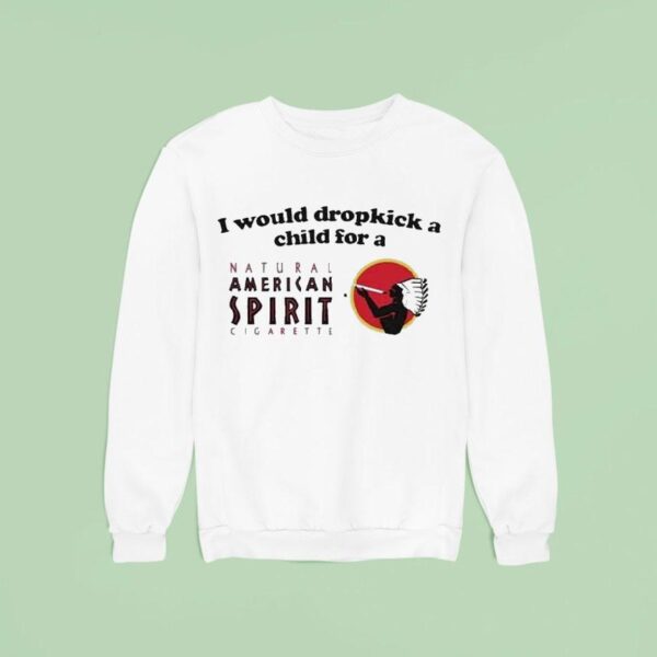 I Would Dropkick A Child For An American Spirit Cigarette Sweatshirt