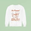 Ice Cream If You Don T Like A My Pizza Why A God A Why Sweatshirt