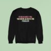 If Dei Scares You You Were Always The Problem Sweatshirt