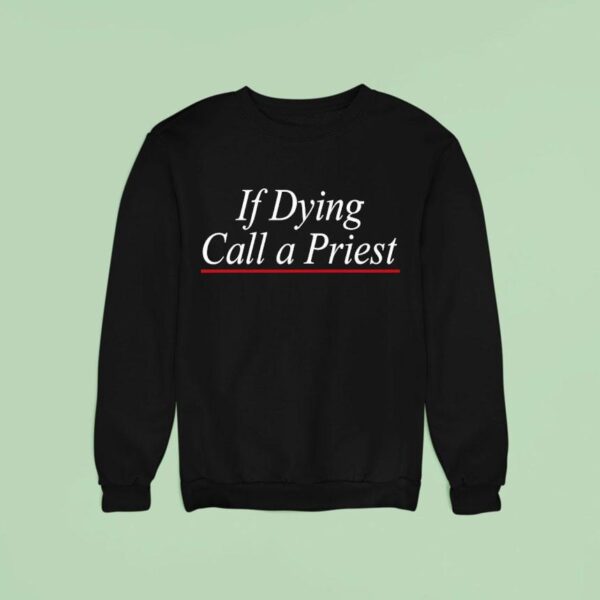 If Dying Call A Pries Sweatshirt