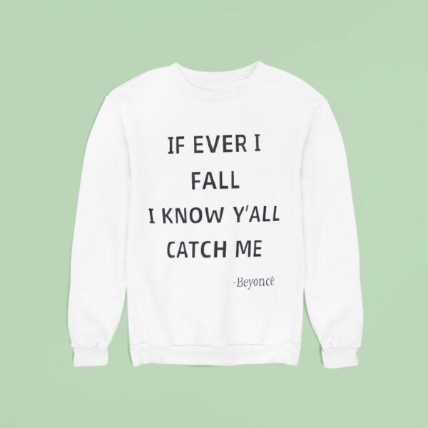 If Ever I Fall I Know Y All Will Catch Me Beyonce Sweatshirt