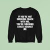 If You Re Not Smoking Crack With Me You Re Smoking Crack Against Me Sweatshirt