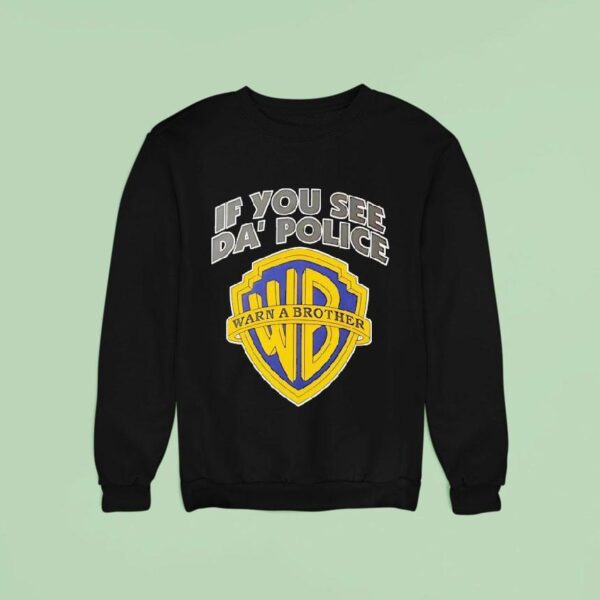 If You See Da Police Wb Warn A Brother Logo Sweatshirt
