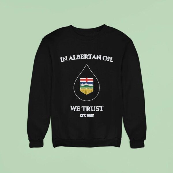 In Albertan Oil We Trust Est Sweatshirt