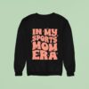 In My Sports Mom Era New Sweatshirt
