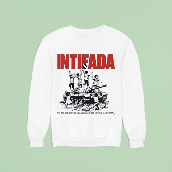 Intifada May The Children Of Gaza Dance On The Rubble Of Zionism Sweatshirt