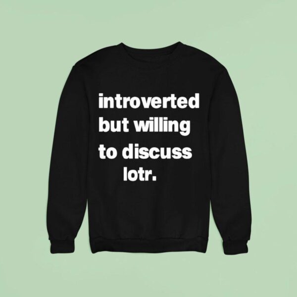 Introverted But Willing To Discuss Lotr Sweatshirt