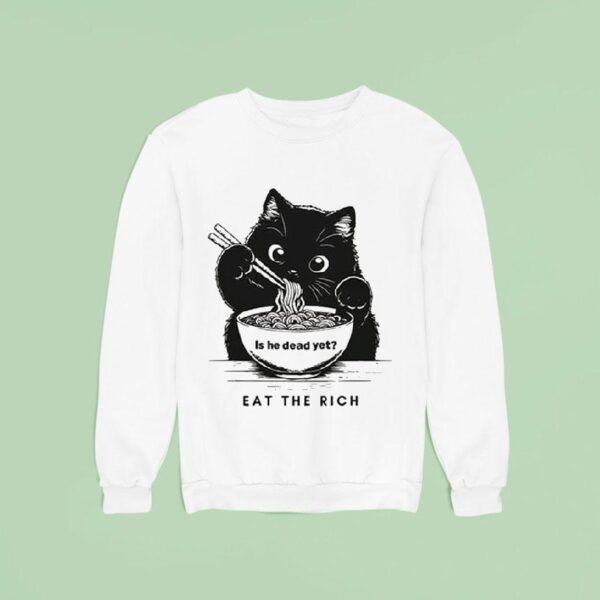 Is He Dead Yet Eat The Rich Black Ca Sweatshirt