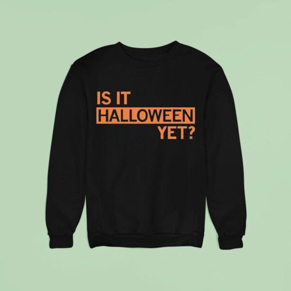 Is It Halloween Ye Sweatshirt