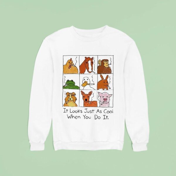 It Looks Just As Cool When You Do It Animals Cigarettes Sweatshirt