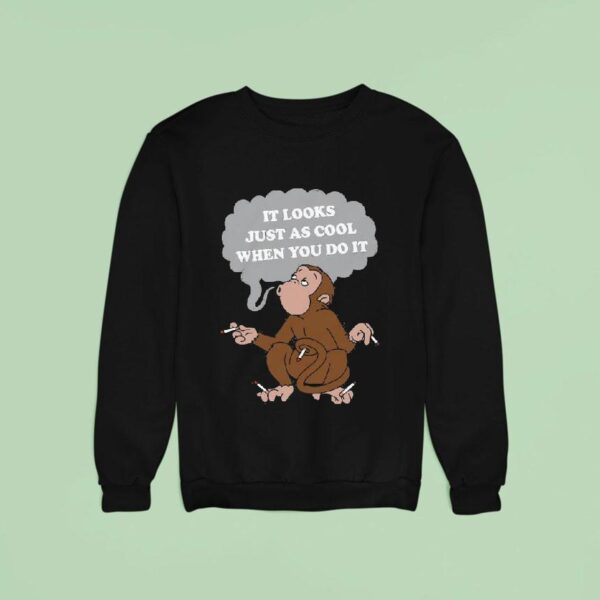 It Looks Just As Cool When You Do It Monkey Cigarettes Sweatshirt