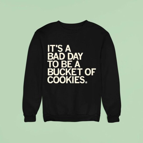 It S A Bad Day To Be A Bucket Of Cookies Sweatshirt