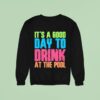 It S A Good Day To Drink At The Pool Sweatshirt