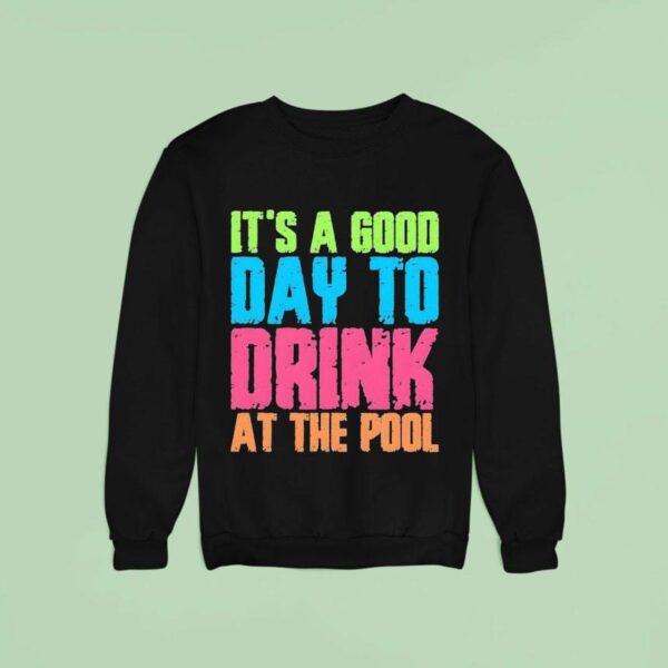 It S A Good Day To Drink At The Pool Sweatshirt