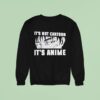 It S Not Cartoon It S Anime Sweatshirt