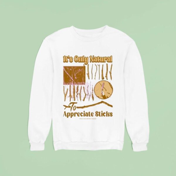 It S Only Natural To Appreciate Sticks Sweatshirt