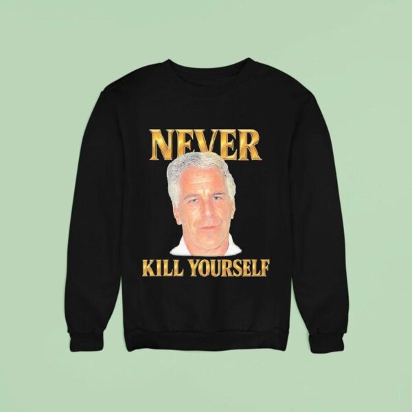 Jeffrey Epstein Never Kill Yourself Sweatshirt
