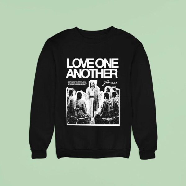 Jesus Love One Another A New Command I Give You As I Have Loved You So You Must Love One Another Sweatshirt