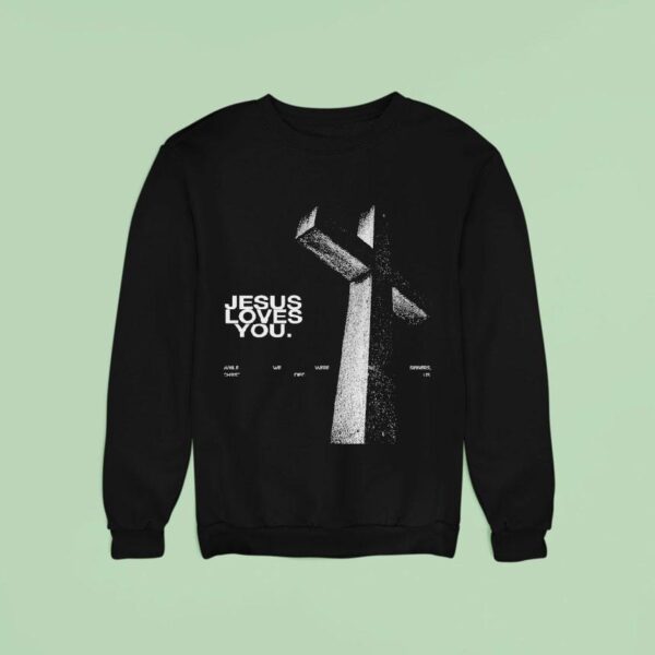 Jesus Loves You While We Were Still Sinners Christ Died For Us Sweatshirt