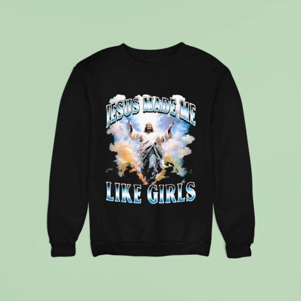 Jesus Made Me Like Girls Sweatshirt