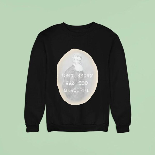John Brown Was Too Merciful Sweatshirt