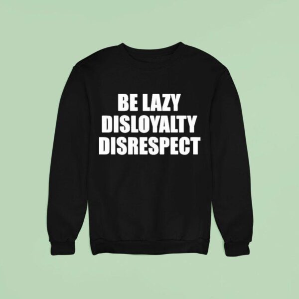 John Cena Be Lazy Disloyalty Disrespec Sweatshirt