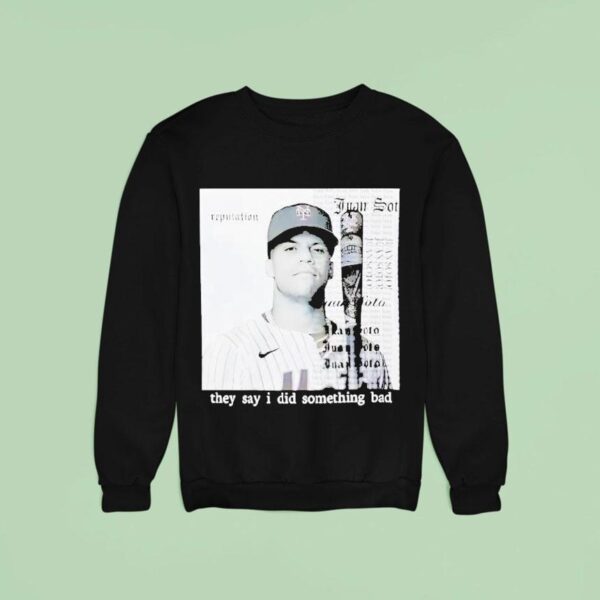 Juan Soto They Say I Did Something Bad Sweatshirt
