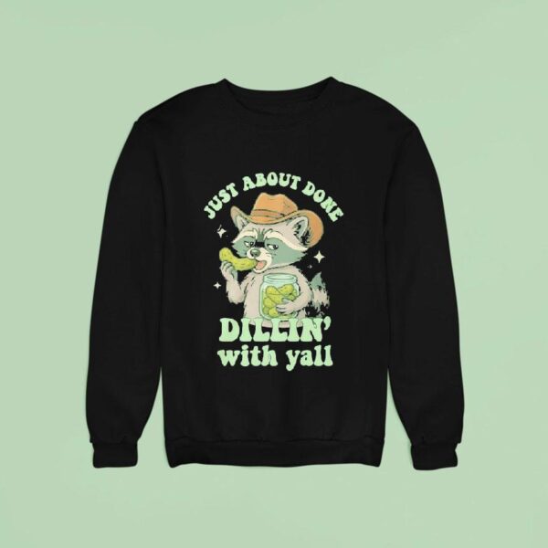 Just About Done Dillin With Yall Raccoon Eat Pickles Sweatshirt